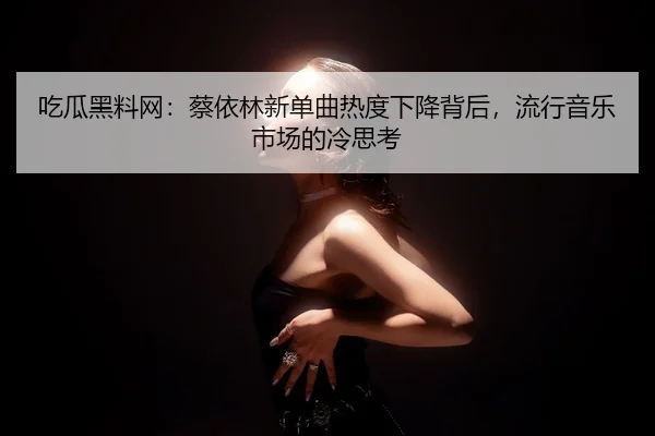 chi-gua-hei-liao-wang-cai-yi-lin-xin-dan-qu-re-du-xia-jiang-bei-hou-liu-xing-yin-yue-shi-chang-de-leng-si-kao-2-600.jpg